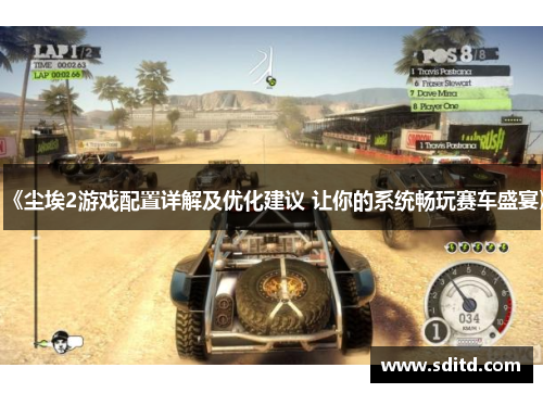 《尘埃2游戏配置详解及优化建议 让你的系统畅玩赛车盛宴》
